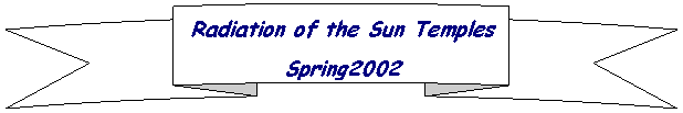 Curved Up Ribbon: Radiation of the Sun Temples
Spring 2002

