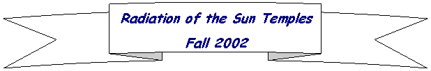 Curved Up Ribbon: Radiation of the Sun Temples
Fall 2002